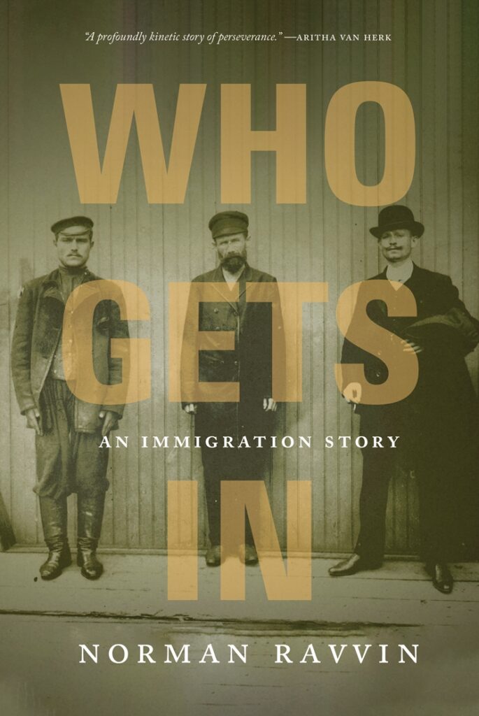 In the green-tinted background of this book cover, three men in twentieth century clothing pose. Text above the image reads WHO GETS IN: AN IMMIGRATION STORY BY NORMAN RAVVIN. At the top, small text reads "A profoundly kinetic story of perseverance." —Aritha Van Herk