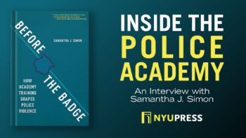 Inside the Police Academy: An Interview with Samantha J. Simon, author of Before the Badge: How Academy Training Shapes Police Violence