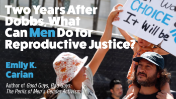 Two Years after Dobbs, What Can Men Do for Reproductive Justice? by Emily K. Carian