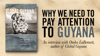 Why We Need to Pay Attention to Guyana: An Interview with Oneka LaBennett